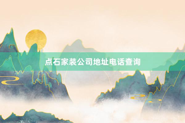 点石家装公司地址电话查询