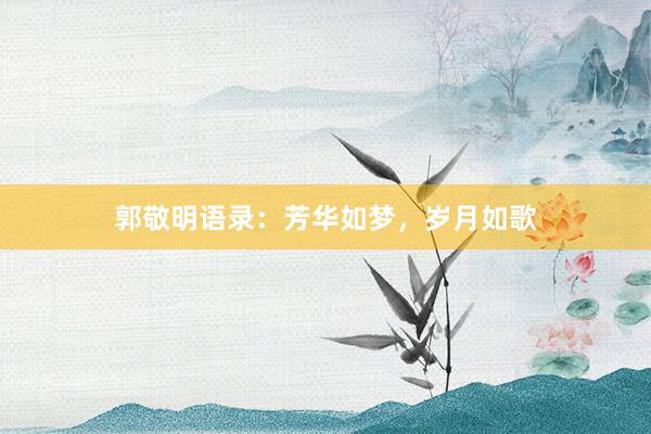 郭敬明语录：芳华如梦，岁月如歌