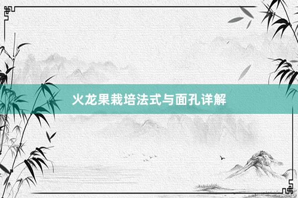 火龙果栽培法式与面孔详解